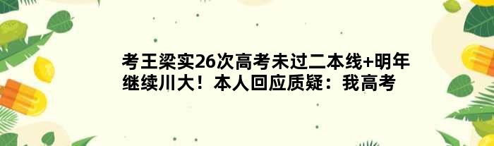 “考王”梁实26次高考未过二本线 明年继续川大！本人回应质疑：我高考是圆梦