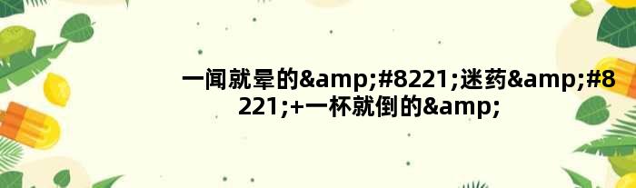 一闻就晕的”迷药” 一杯就倒的”饮料”：真的存在吗？