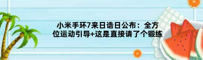 小米手环7来日诰日公布：全方位运动引导 这是直接请了个锻练