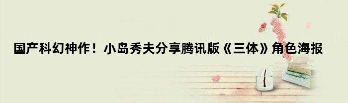 国产科幻神作！小岛秀夫分享腾讯版《三体》角色海报