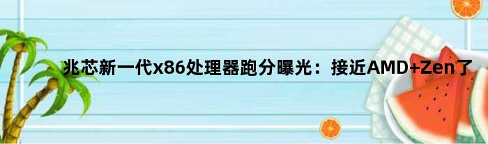 兆芯新一代x86处理器跑分曝光：接近AMD Zen了