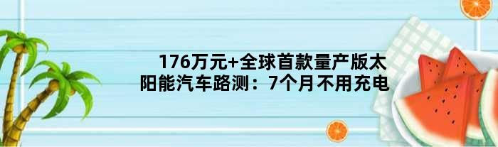 176万元 全球量产版太阳能汽车路测：7个月不用充电