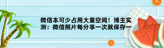 微信本可少占用大量空间！博主实测：微信照片每分享一次就保存一份
