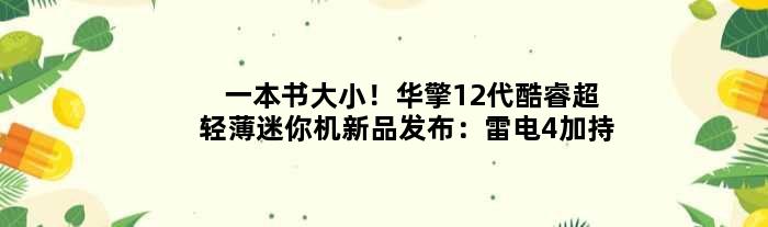 一本书大小！华擎12代酷睿超轻薄迷你机新品发布：雷电4加持