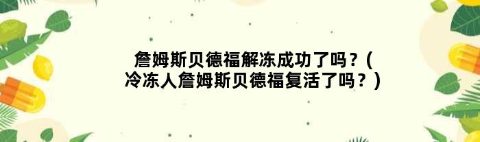 詹姆斯贝德福解冻成功了吗？(冷冻人詹姆斯贝德福复活了吗？)
