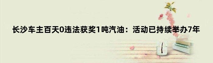 长沙车主百天0违法获奖1吨汽油：活动已持续举办7年