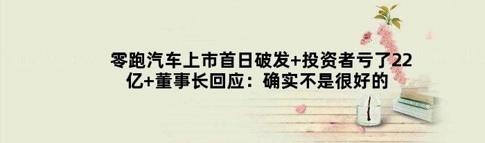 零跑汽车上市首日破发 投资者亏了22亿 董事长回应：确实不是很好的时间段