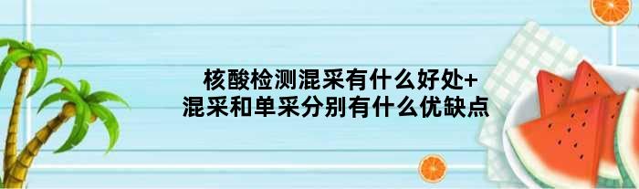 核酸检测混采有什么好处 混采和单采分别有什么优缺点