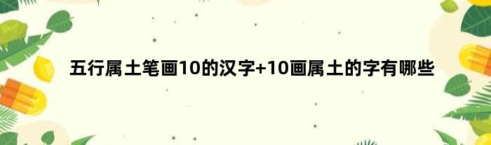 五行属土笔画10的汉字 10画属土的字有哪些