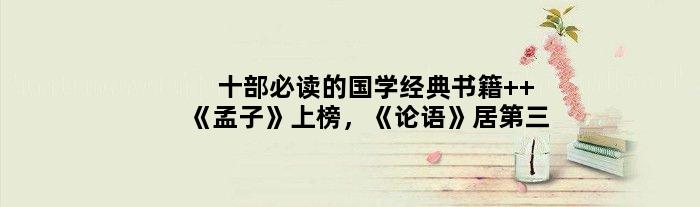 十部必读的国学经典书籍  《孟子》上榜，《论语》居第三