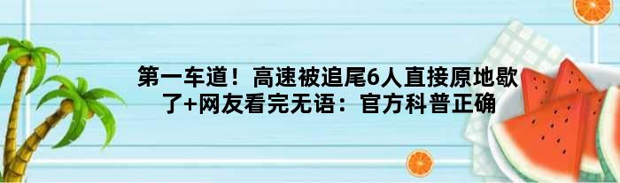 车道！高速被追尾6人直接原地歇了 网友看完无语：官方科普正确方式