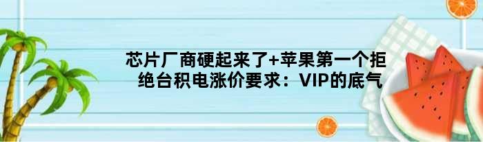 芯片厂商硬起来了 苹果个拒绝台积电涨价要求：VIP的底气