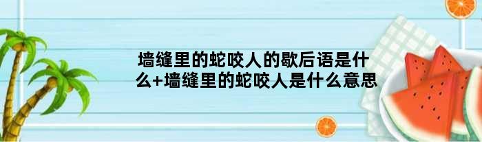 墙缝里的蛇咬人的歇后语是什么 墙缝里的蛇咬人是什么意思
