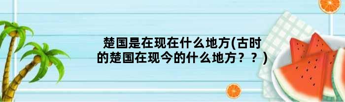楚国是在现在什么地方(古时的楚国在现今的什么地方？？)