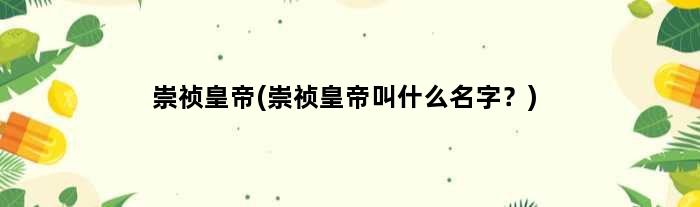 崇祯皇帝(崇祯皇帝叫什么名字？)