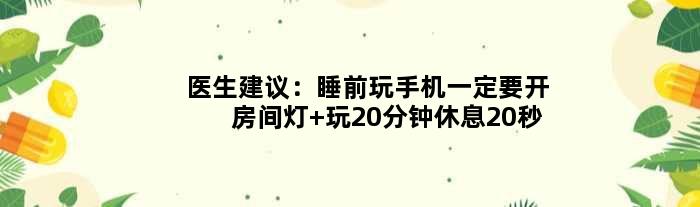 医生建议：睡前玩手机一定要开房间灯 玩20分钟休息20秒