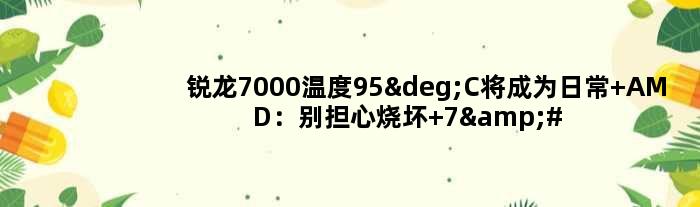 锐龙7000温度95°C将成为日常 AMD：别担心烧坏 7×24都没事