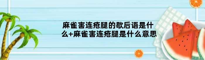 麻雀害连疮腿的歇后语是什么 麻雀害连疮腿是什么意思