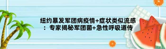 纽约暴发军团病疫情 症状类似流感：专家揭秘军团菌 急性呼吸道传染病