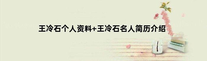 王冷石个人资料 王冷石名人简历介绍