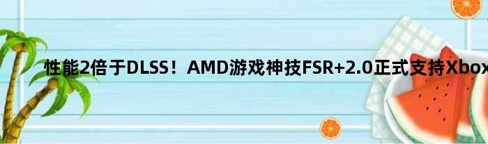 性能2倍于DLSS！AMD游戏神技FSR 2.0正式支持Xbox主机
