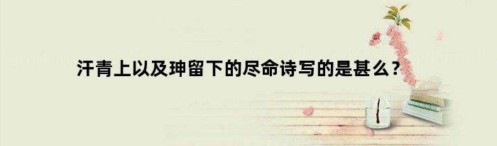 汗青上以及珅留下的尽命诗写的是甚么？