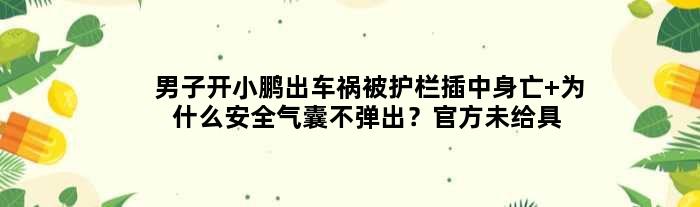 男子开小鹏出车祸被护栏插中身亡 为什么安全气囊不弹出？官方未给具体原因