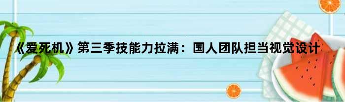《爱死机》第三季技能力拉满：国人团队担当视觉设计