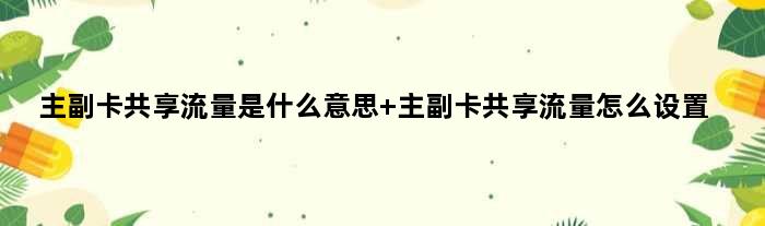 主副卡共享流量是什么意思 主副卡共享流量怎么设置