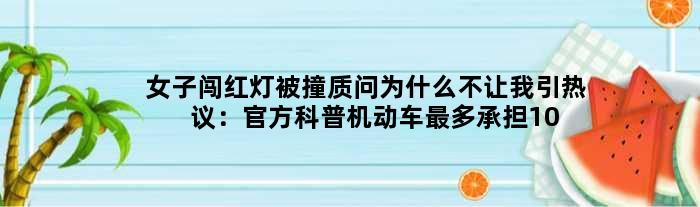 女子闯红灯被撞质问为什么不让我引热议：官方科普机动车最多承担10%责任