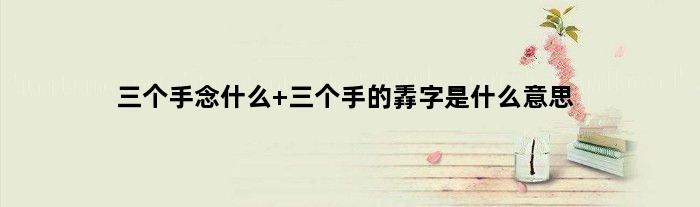 三个手念什么 三个手的掱字是什么意思