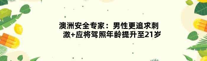 澳洲安全专家：男性更追求刺激 应将驾照年龄提升至21岁