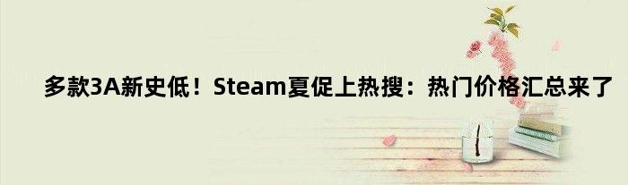 多款3A新史低！Steam夏促上热搜：热门价格汇总来了