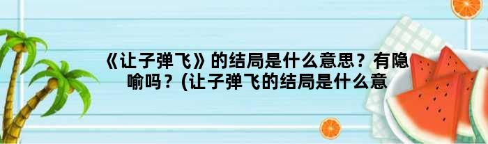 《让子弹飞》的结局是什么意思？有隐喻吗？(让子弹飞的结局是什么意思)