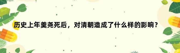 历史上年羹尧死后，对清朝造成了什么样的影响？