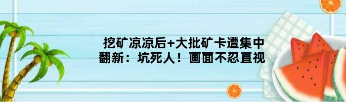 挖矿凉凉后 大批矿卡遭集中翻新：坑死人！画面不忍直视