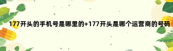 177开头的手机号是哪里的 177开头是哪个运营商的号码