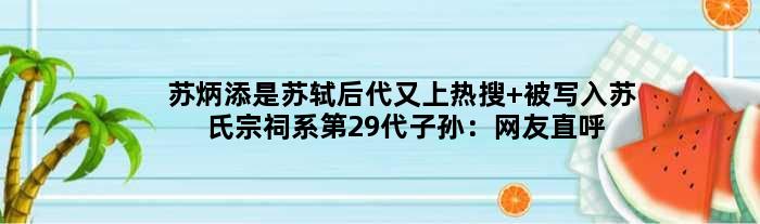 苏炳添是苏轼后代又上热搜 被写入苏氏宗祠系第29代子孙：网友直呼厉害了