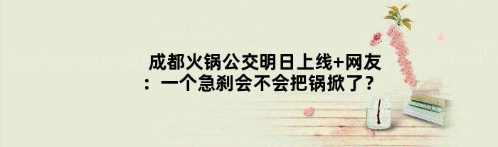 成都火锅公交明日上线 网友：一个急刹会不会把锅掀了？