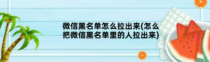 微信黑名单怎么拉出来(怎么把微信黑名单里的人拉出来)