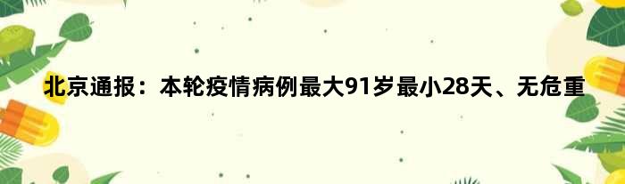 北京通报：本轮疫情病例更大91岁最小28天、无危重