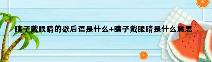 瞎子戴眼睛的歇后语是什么 瞎子戴眼睛是什么意思
