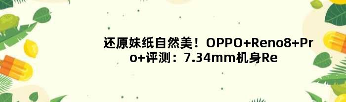 还原妹纸自然美！OPPO Reno8 Pro+评测：7.34mm机身Reno史上最薄
