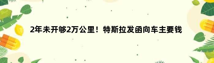 2年未开够2万公里！特斯拉发函向车主要钱