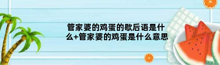 管家婆的鸡蛋的歇后语是什么 管家婆的鸡蛋是什么意思