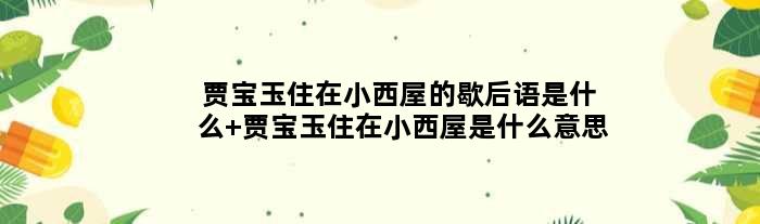 贾宝玉住在小西屋的歇后语是什么 贾宝玉住在小西屋是什么意思