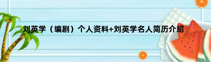 刘英学（编剧）个人资料 刘英学名人简历介绍