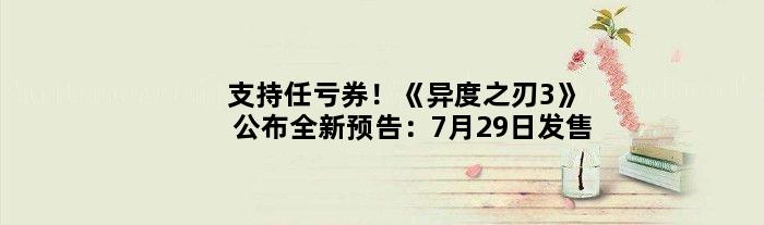 支持任亏券！《异度之刃3》公布全新预告：7月29日发售