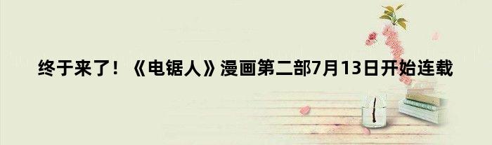 终于来了！《电锯人》漫画第二部7月13日开始连载