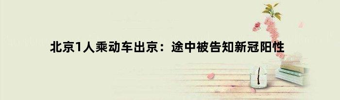 北京1人乘动车出京：途中被告知新冠阳性